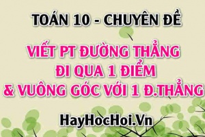 Cách viết phương trình đường thẳng đi qua 1 điểm và vuông góc với 1 đường thẳng - Toán 10 chuyên đề